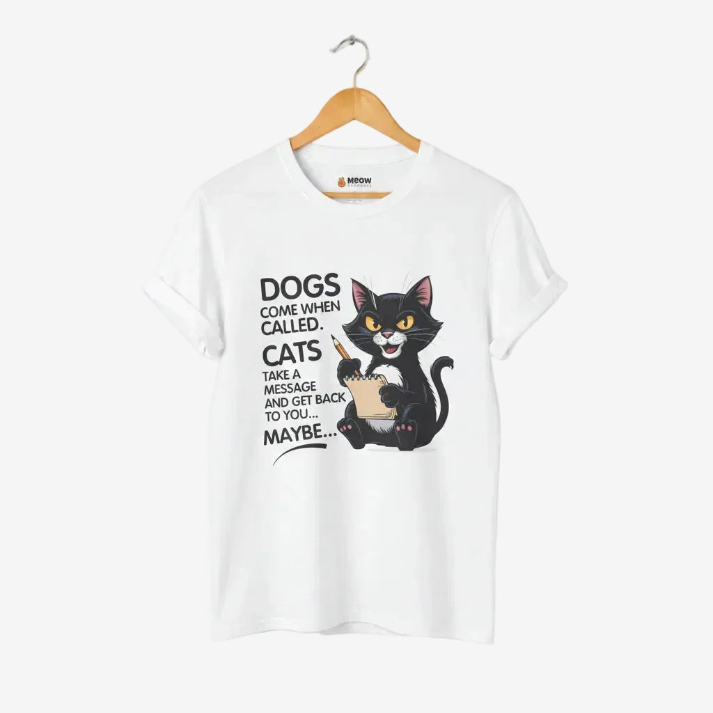 Dogs Come When Called. Cats Take A Message