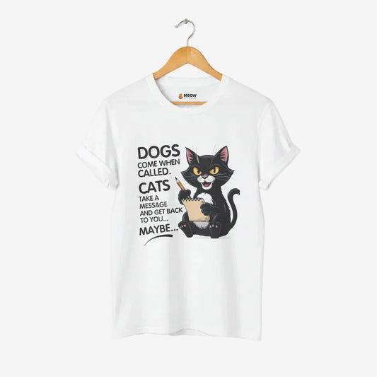 Dogs Come When Called. Cats Take A Message